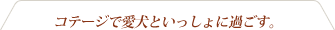 コテージで愛犬といっしょに過ごす。